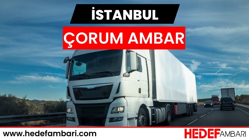 İstanbul Çorum Ambar Nakliyat | Kargo Ve Taşımacılık Hizmeti