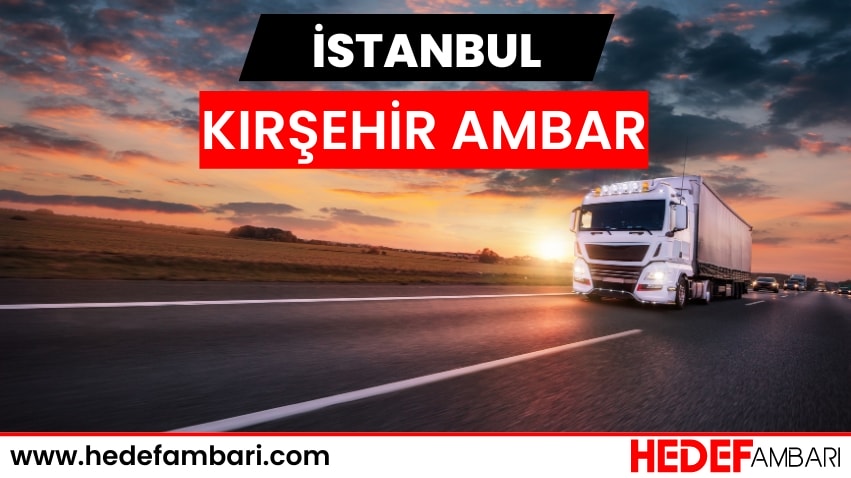 İstanbul Kırşehir Ambar Nakliyat | Kargo Ve Taşımacılık Hizmeti