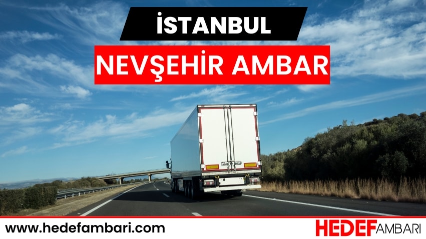 İstanbul Nevşehir Ambar Nakliyat | Kargo Ve Taşımacılık Hizmeti